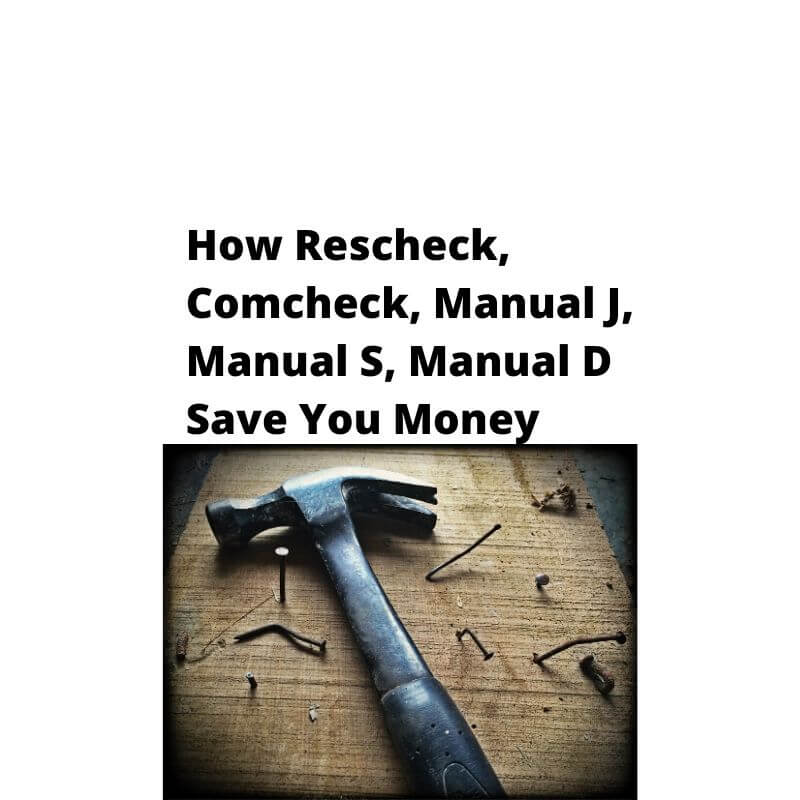 How Rescheck, Comcheck, Manual J, Manual S, Manual D Save You Money