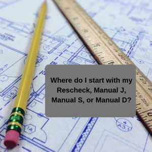 Where do I start with my Rescheck, Manual J, Manual S, or Manual D