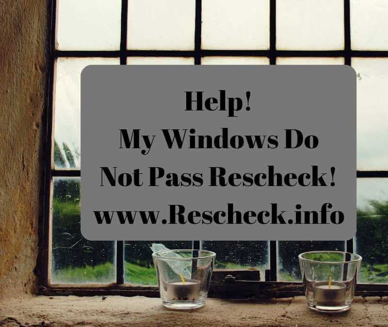 Help! My Windows Do Not Pass Rescheck! www.Rescheck.info
