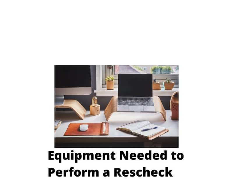 Equipment Needed to Perform a Rescheck