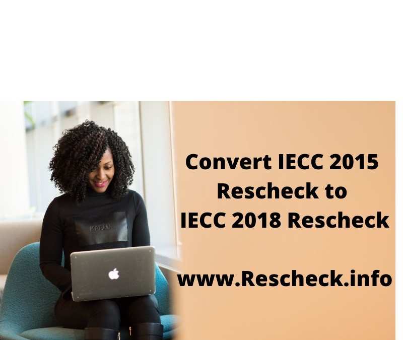 Convert IECC 2015 Rescheck to IECC 2018 Rescheck, Convert IECC 2015 Comcheck to IECC 2018 Comcheck