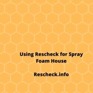 Using Rescheck, Manual J, Manual S, Manual D, Comcheck for Spray Foam House