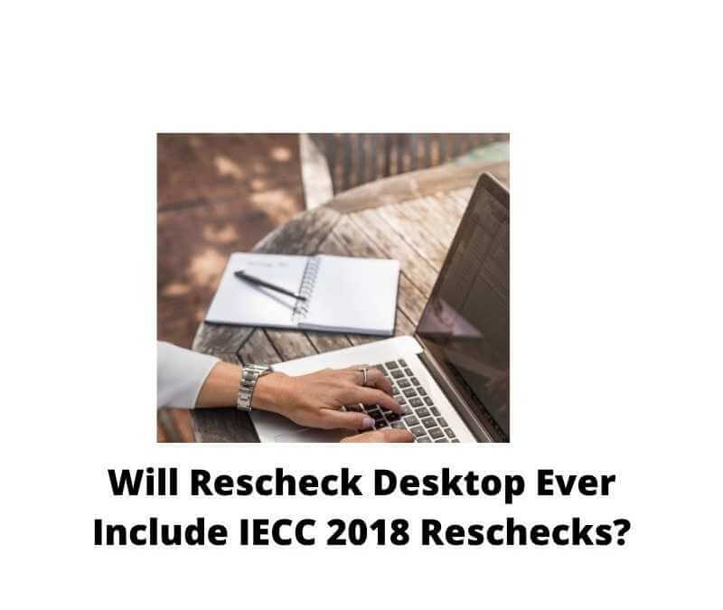Will Rescheck Desktop Ever Include IECC 2018 Reschecks? IECC 2018 Manual J, IECC 2018 Manual S, IECC 2018 Manual D